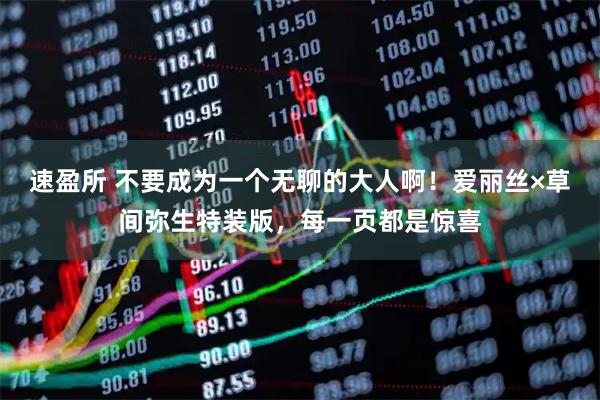 速盈所 不要成为一个无聊的大人啊！爱丽丝×草间弥生特装版，每一页都是惊喜